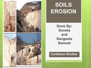 SOILS
EROSION
Done By:
Suneta
and
Sangeeta
Samuel
Caribbean Studies
 