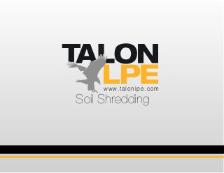 www.talonlpe.com
Soil Shredding
 