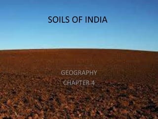SOILS OF INDIA
GEOGRAPHY
CHAPTER 4
 