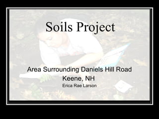 Area Surrounding Daniels Hill Road Keene, NH  Erica Rae Larson Soils Project 