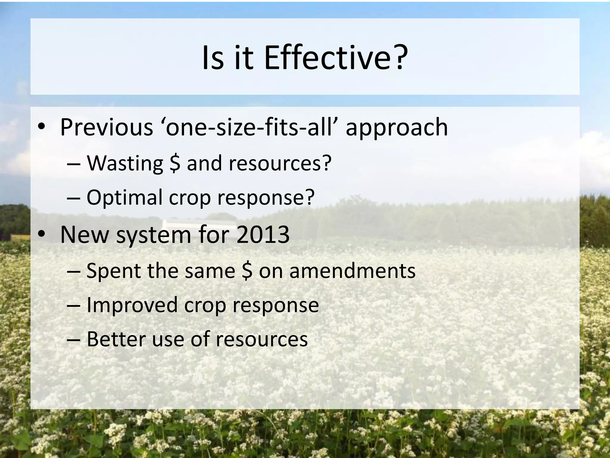 Is it Effective?
• Previous ‘one-size-fits-all’ approach
– Wasting $ and resources?
– Optimal crop response?

• New system for 2013
– Spent the same $ on amendments
– Improved crop response
– Better use of resources

 