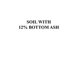 SOIL WITH
12% BOTTOM ASH
 