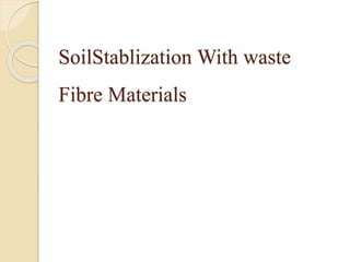 SoilStablization With waste
Fibre Materials
 