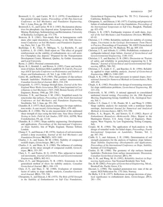 Duncan b01.tex V3 - 07/16/2014 2:31 P.M. Page˜297
REFERENCES 297
Bromwell, L. G., and Carrier, W. D. I. (1979). Consolidation of
fine-grained mining wastes, Proceedings of 6th Pan-American
Conference on Soil Mechanics and Foundation Engineering,
Vol. 1, Lima, Peru, pp. 293–304.
Bromwell, L. G., and Carrier, W. D. I. (1983). Reclamation alterna-
tives for phosphatic clay disposal areas. Symposium on Surface
Mining, Hydrology, Sedimentology and Reclamation, University
of Kentucky, Lexington, pp. 371–376.
Browzin, B. S. (1961). Non-steady flow in homogeneous earth
dams after rapid drawdown, Proceedings of the Fifth Interna-
tional Conference on Soil Mechanics and Foundation Engineer-
ing, Paris, Vol. 2, pp. 551–554.
Busbridge, J. R., Chan, P., Milligan, V., La Rochelle, P., and
Lefebvre, L. D. (1985). Draft report on “The effect of geogrid
reinforcement on the stability of embankments on a soft sensi-
tive Champlain clay deposit,” Prepared for the Transportation
Development Center, Montreal, Quebec, by Golder Associates
and Laval University.
Byrne, J. (2003). Personal communication.
Byrne, R. J., Kendall, J., and Brown, S. (1992). Cause and mecha-
nism of failure, Kettlemen Hills Landfill B-19, Unit IA, Proceed-
ings ASCE Specialty Conference on Performance and Stability of
Slopes and Embankments—II, Vol. 2, pp. 1188–1215.
Carter, M., and Bentley, S. P. (1985). The geometry of slip surfaces
beneath landslides: Predictions from surface measurements,
Canadian Geotechnical Journal, 22(2), 234–238.
Casagrande, A. (1937). Seepage through dams, Journal of the New
England Water Works Association, 51(2), June [reprinted in Con-
tributions to Soil Mechanics 1925–1940, Boston Society of Civil
Engineers, Boston, 1940, pp. 295–336.]
Celestino, T. B., and Duncan, J. M. (1981). Simplified search for
noncircular slip surfaces, Proceedings of the Tenth International
Conference on Soil Mechanics and Foundation Engineering,
Stockholm, Vol. 3, June, pp. 391–394.
Chandler, R. J. (1977). Back analysis techniques for slope stabiliza-
tion works: A case record, Géotechnique, 27(4), 479–495.
Chandler, R. J. (1988). The in-situ measurement of the undrained
shear strength of clays using the field vane, Vane Shear Strength
Testing in Soils: Field & Lab Studies, STP 1014, ASTM, West
Conshohocken, PA, pp. 13–44.
Chandler, R. J. (1991). Slope stability engineering: Developments
and applications. Proceedings of the International Conference
on Slope Stability, Isle of Wight, England, Thomas Telford,
London.
Chang, C. Y., and Duncan, J. M. (1970). Analysis of soil movements
around a deep excavation, Journal of the Soil Mechanics and
Foundation Division, 96(SM5), 1655–1681.
Charles, J. A., and Soares, M. M. (1984). Stability of compacted
rockfill slopes, Géotechnique, 34(1), 61–70.
Charles, J. A., and Watts, K. S. (1980). The influence of confining
pressure on the shear strength of compacted rockfill, Géotech-
nique, 30(4), 353–397.
Chen, L. T., and Poulos, H. G. (1997). Piles subjected to lateral
soil movements, Journal of Geotechnical and Geoenvironmental
Engineering, 123(9), 802–811.
Chen, Z.-Y., and Morgenstern, N. R. (1983). Extensions to the
generalized method of slices for stability analysis, Canadian
Geotechnical Journal, 20(1), 104–119.
Chen, Z.-Y., and Shao, C. M. (1988). Evaluation of minimum
factor of safety in slope stability analysis, Canadian Geotech-
nical Journal, 25(4), 735–748.
Chirapuntu, S., and Duncan, J. M. (1975). The Role of Fill Strength
in the Stability of Embankments on Soft Clay Foundations,
Geotechnical Engineering Report No. TE 75-3, University of
California, Berkeley.
Chirapuntu, S., and Duncan, J. M. (1977). Cracking and progressive
failure of embankments on soft clay foundations, Proceedings of
the International Symposium on Soft Clay, Bangkok, Thailand,
pp. 453–470.
Chopra, A. K. (1967). Earthquake response of earth dams, Jour-
nal of the Soil Mechanics and Foundations Division, 93(SM2),
65–81.
Christian, J. T. (1996). Reliability methods for stability of existing
slopes, Uncertainty in the Geologic Environment: From Theory
to Practice, Proceedings of Uncertainty ’96, ASCE Geotechnical
special publication No. 58, Madison, WI, pp. 409–418.
Christian, J. T., and Alfredo, U. (1998). Probabilistic evaluation of
earthquake-induced slope failure, Journal of Geotechnical and
Geoenvironmental Engineering, 1140–1143.
Christian, J. T., and Baecher, G. B. (2001). Discussion on “Factors
of safety and reliability in geotechnical engineering by J. M.
Duncan,” Journal of Geotechnical and Geoenvironmental Engi-
neering, 127(8), 700–702.
Christian, J. T., Ladd, C. C., and Baecher, G. B. (1994). Reliabil-
ity applied to slope stability analysis, Journal of Geotechnical
Engineering, 120(12), 2180–2207.
Chugh, A. K. (1981). Pore water pressures in natural slopes, Inter-
national Journal for Numerical Methods in Geomechanics, 5(4),
449–454.
Chugh, A. K. (1982). Procedure for design of restraining structures
for slope stabilization problems, Geotechnical Engineering, 13,
223–234.
Coatsworth, A. M. (1985). A rational approach to consolidated
undrained triaxial testing, Proceedings for the 20th Regional
Meeting, Engineering Group, Guildford, U.K., Geological Soci-
ety, Vol. 1.
Collins, I. F., Gunn, C. I. M., Pender, M. J., and Wang Y. (1988).
Slope stability analysis for materials with a nonlinear failure
envelope, International Journal for Numerical and Analytical
Methods in Geomechanics, 12(5), 533–550.
Collins, S. A., Rogers, W., and Sowers, G. F. (1982). Report of
Embankment Reanalysis—Mohicanville Dikes, Report to the
Huntington District, U.S. Army Corps of Engineers, Hunt-
ington, West Virginia, by Law Engineering Testing Company,
July.
Cooper, M. R. (1984). The application of back-analysis to the
design of remedial works for failed slopes, Proceedings, Fourth
International Symposium on Landslides, Toronto, Vol. 2,
pp. 387–392.
Crabb, G. I., and Atkinson, J. H. (1988). Determination of soil
strength parameters for the analysis of highway slope failures,
Slope Stability Engineering—Developments and Applications,
Proceedings of the International Conference on Slope, Stability,
Institute of Civil Engineers.
Cruden, D. M. (1986). The geometry of slip surfaces beneath
landslides: Predictions from surface measurements: Discussion,
Canadian Geotechnical Journal, 23(1), 94.
Dai, S. H., and Wang, M. O. (1992). Reliability Analysis in Engi-
neering Applications, Van Nostrand Reinhold, New York.
Das, B. M. (2002). Principles of Geotechnical Engineering, 5th ed.,
Brooks/Cole, Pacific Grove, CA.
Decourt, L. (1990). The standard penetration test: state of the art
report, NGI Publication No. 179, Oslo, Norway.
De Mello, V. F. B. (1977). Reflections on design decisions of prac-
tical significance to embankment dams, Géotechnique, 27(3),
281—354.
 