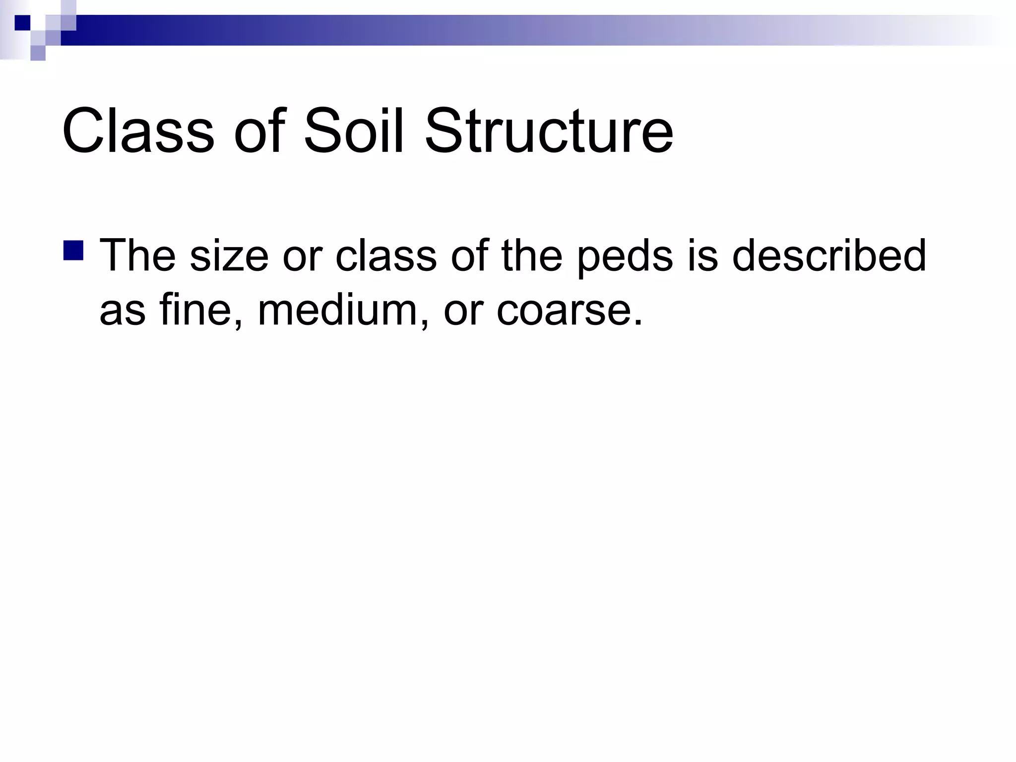 Class of Soil Structure
 The size or class of the peds is described
as fine, medium, or coarse.
 