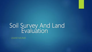 Soil Survey And Land
Evaluation
UMAR MUNIR
 