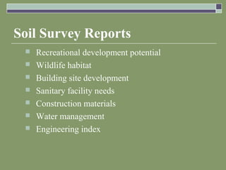 Soil Survey Reports
 Recreational development potential
 Wildlife habitat
 Building site development
 Sanitary facility needs
 Construction materials
 Water management
 Engineering index
 
