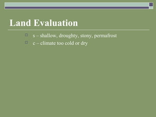 Land Evaluation
 s – shallow, droughty, stony, permafrost
 c – climate too cold or dry
 