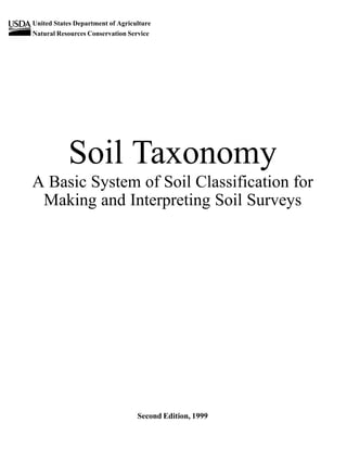 United States Department of Agriculture
Natural Resources Conservation Service

Soil Taxonomy
A Basic System of Soil Classification for
Making and Interpreting Soil Surveys

Second Edition, 1999

 