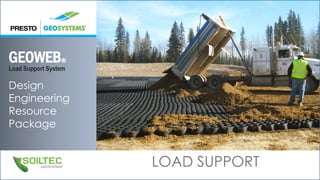 GEOWEB®
Load Support System
Design
Engineering
Resource
Package
LOAD SUPPORT
 