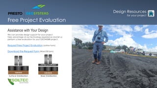 Assistance with Your Design
We can provide design support for your project.
Take advantage of our technology experience and let us
perform a free evaluation for your GEOWEB® project.
Request Free Project Evaluation (online form)
Download the Request Form (Word fill form)
Free Project Evaluation
Base StabilizationSurface Stabilization
Design Resources
for your project
 