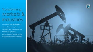 Design Resources
for your project
Transforming
Markets &
Industries
Learn how the GEOWEB® 3D
soil confinement system’s
versatility and capabilities will
benefit your project’s
performance in a wide range
of applications and industries.
 