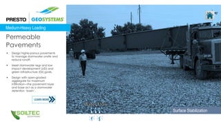  Design highly-porous pavements
to manage stormwater onsite and
reduce runoff.
 Meet stormwater regs and low
impact development (LID) and
green infrastructure (GI) goals.
 Design with open-graded
aggregate for maximum
infiltration—the pavement layer
and base act as a stormwater
detention ‘basin’.
Permeable
Pavements
Medium-Heavy Loading
Surface Stabilization
 