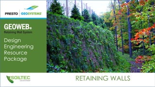 GEOWEB®
Retaining Wall System
Design
Engineering
Resource
Package
RETAINING WALLS
 