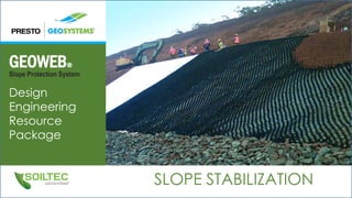GEOWEB®
Slope Protection System
Design
Engineering
Resource
Package
SLOPE STABILIZATION
 