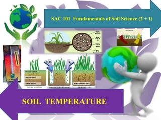 SAC 101 Fundamentals of Soil Science (2 + 1)
SOIL TEMPERATURE
 