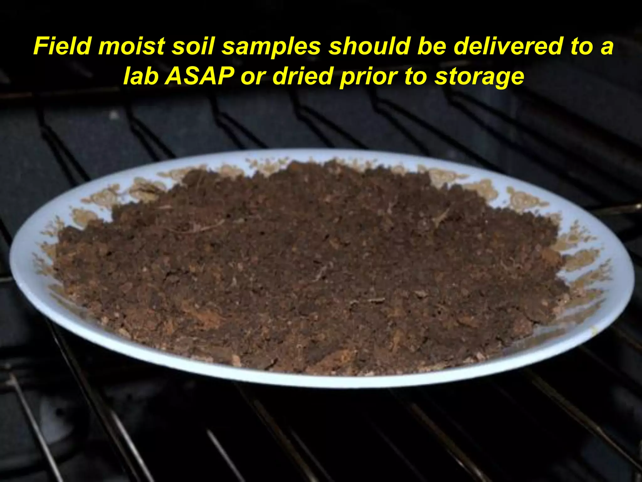 Field moist soil samples should be delivered to a
       lab ASAP or dried prior to storage
 
