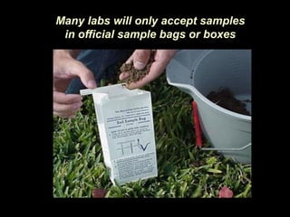 Many labs will only accept samples
 in official sample bags or boxes
 