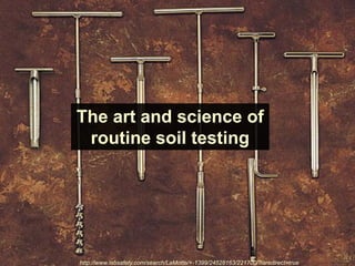 The art and science of
 routine soil testing




http://www.labsafety.com/search/LaMotte/+-1399/24528163/221700/?isredirect=true
 