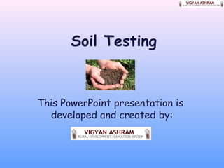 Soil Testing
This PowerPoint presentation is
developed and created by:
 