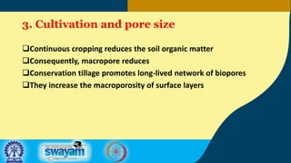 3. Cultivation and pore size
Continuous cropping reduces the soil organic matter
Consequently, macropore reduces
Conservation tillage promotes long-lived network of biopores
They increase the macroporosity of surface layers
 