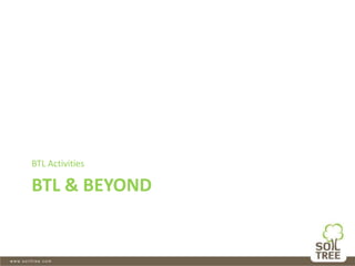 BTL & BEYOND
BTL Activities
 