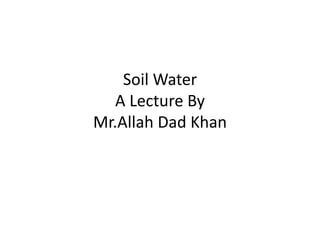 Soil water A Lecture By Mr Allah Dad Khan Visiting Professor the ...