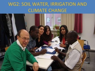 WG2: SOIL WATER, IRRIGATION AND CLIMATE CHANGE 