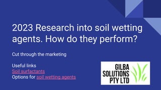 2023 Research into soil wetting
agents. How do they perform?
Cut through the marketing
Useful links
Soil surfactants
Options for soil wetting agents
 