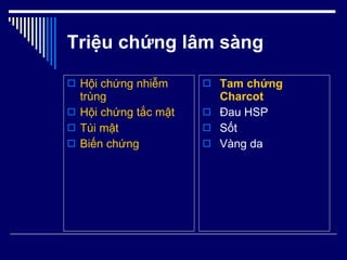 Triệu chứng lâm sàng Hội chứng nhiễm trùng Hội chứng tắc mật Túi mật Biến chứng Tam chứng Charcot Đau HSP Sốt Vàng da 