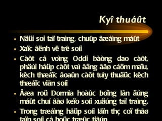 Kyî thuáût  Näüi soi taï traìng, chuûp âæåìng máût Xaïc âënh vë trê soíi Càõt cå voìng Oddi bàòng dao càõt, phäúi håüp càõt vaì âäng âãø cáöm maïu, kêch thæåïc âoaûn càõt tuìy thuäüc kêch thæåïc viãn soíi Âæa roü Dormia hoàûc boïng lãn äúng máût chuí âãø keïo soíi xuäúng taï traìng.  Trong træåìng håüp soíi låïn thç coï thãø taïn soíi cå hoüc træûc tiãúp 