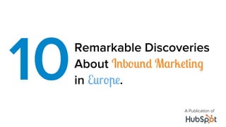 Remarkable Discoveries
About Inbound Marketing
in Europe.10
A Publication of
 