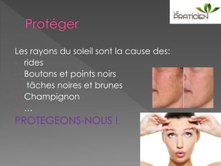 Les rayons du soleil sont la cause des:
- rides
- Boutons et points noirs
- tâches noires et brunes
- Champignon
- …
PROTEGEONS-NOUS !
 