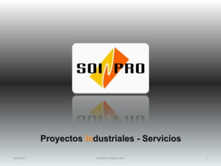 07/03/2011 SOINPRO CONSULTING 1 Proyectos Industriales - Servicios 