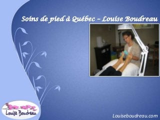 Soins de pied à Québec – Louise Boudreau




                          Louiseboudreau.com
 