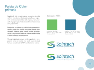 Paleta de Color
primaria
 La paleta de color primaria es la que representa y simboliza        Saturacion 100%
 de forma más efectiva y directa a la marca. Su uso es gen-
 eral y constante en la identidad de la empresa, y tiene priori-
 dad y mayor jerarquía ante los otros colores en sus diversos
 usos y aplicaciones.


 La marca en sí, contiene dos colores en la paleta primaria,
 siendo el azul el color principal institucional, teniendo priori-
 dad sobre todos los demás colores. El verde le comple-              CMYK= M 58 - Y 87           CMYK= C 82 - M 40 - Y 25
                                                                     RGB= R 117 - G 193 - B 89   RGB= R 44 - G 130 - B 164
 menta, y se recomienda que en su mayoría, este acompañe
                                                                     Pantone 360 C               Pantone 303 C
 al azul en todas sus representaciones.


 El uso principal de la marca es con la degradación y trans-
 parencia como se muestra, mas puede usarse de igual
 forma en con saturación al 100% con los mismos colores.




                                                                                                                             13
 