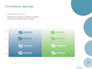 Cromatismo aplicado

      Degradación de fondo
      Dependiendo de la saturación o transparencia del fondo, el
      uso de la marca variara para mejorar su contraste.




25%




50%




75%




100%




                                                                   17
 