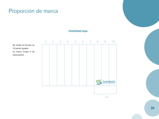 Proporción de marca


                                           Visibilidad baja


                           1   2   3   4        5     6       7   8   9    10
 Se divide el formato en
 10 partes iguales.
 La marca ocupa 3 de
 estas partes.




                                                                      3n



                                                                                24
 
