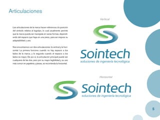 Articulaciones
                                                                  Vertical

 Las articulaciones de la marca hacen referencia a la posición
 del símbolo relativa al logotipo, lo cual usualmente permite
 que la marca pueda ser manejada en varias formas, dependi-
 endo del espacio que haya en una pieza, para así mejorar su
 adaptabilidad y uso.


 Nos encontramos con dos articulaciones: la vertical y la hori-
 zontal. La primera funciona cuando no hay espacio a los
 lados de la marca, y la segunda cuando el espacio a los
 lados es mayor. De por sí, la articulación principal puede ser
 cualquiera de las dos, pero por su mayor legibilidad y su uso
 más común en papelería y piezas, se recomienda la horizontal.




                                                                  Horizontal




                                                                               5
 