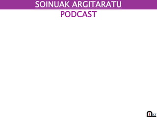 SOINUAK ARGITARATU
     PODCAST
 