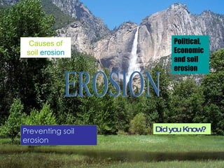Causes of   soil  erosion Political, Economic and soil erosion Preventing soil erosion Did you Know? EROSION 
