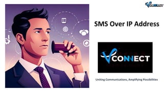 Uniting Communications, Amplifying Possibilities
SMS Over IP Address
 