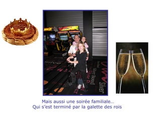 Mais aussi une soirée familiale… Qui s’est terminé par la galette des rois  