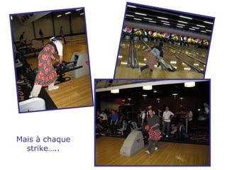 Mais à chaque strike….. 