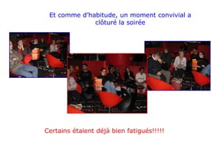 Et comme d’habitude, un moment convivial a clôturé la soirée Certains étaient déjà bien fatigués!!!!! 