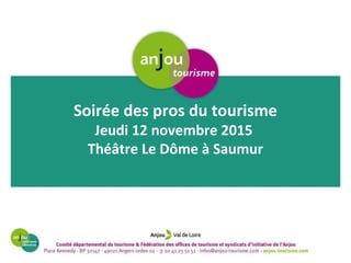 Soirée des pros du tourisme
Jeudi 12 novembre 2015
Théâtre Le Dôme à Saumur
 
