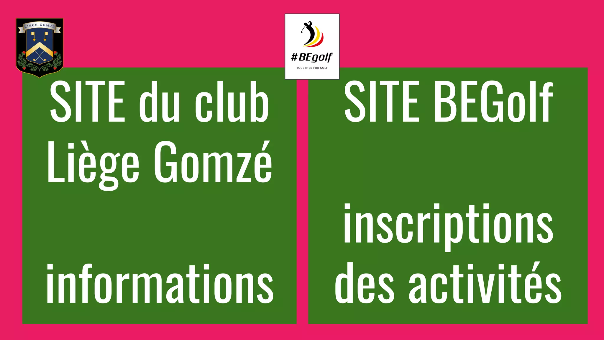 SITE BEGolf
inscriptions
des activités
SITE du club
Liège Gomzé
informations
 
