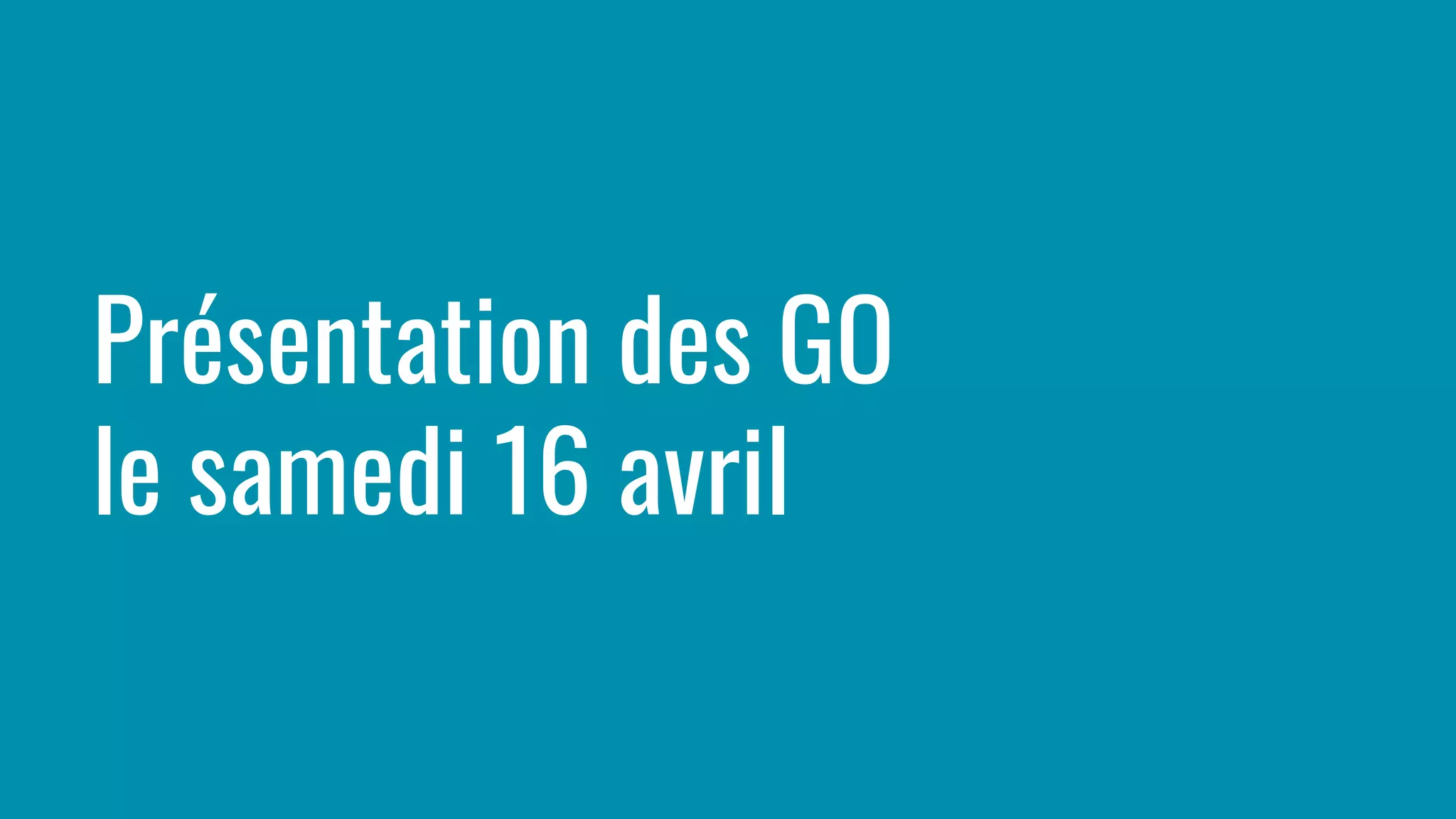 Présentation des GO
le samedi 16 avril
 