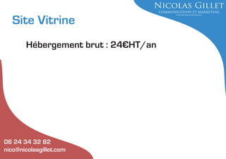 Site Vitrine
Hébergement brut : 24€HT/an

06 24 34 32 82
nico@nicolasgillet.com

 