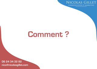 Comment ?

06 24 34 32 82
nico@nicolasgillet.com

 